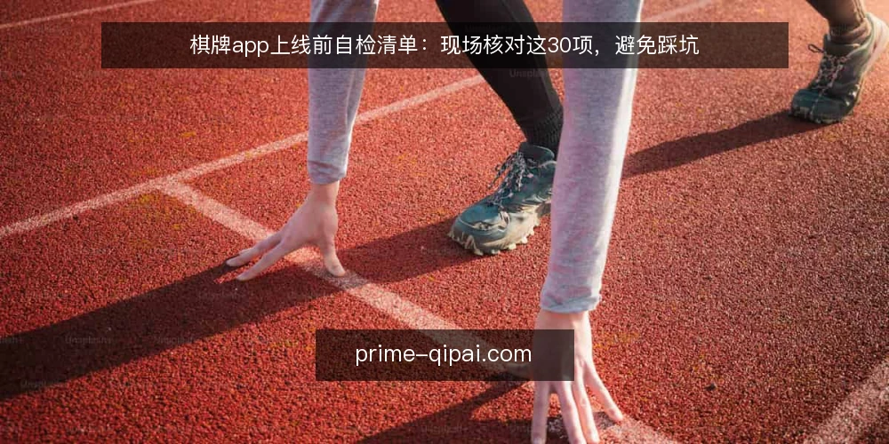棋牌app上线前自检清单:现场核对这30项,避免踩坑 — 上线前信号观察:哪些迹象说明还没准备好 配图