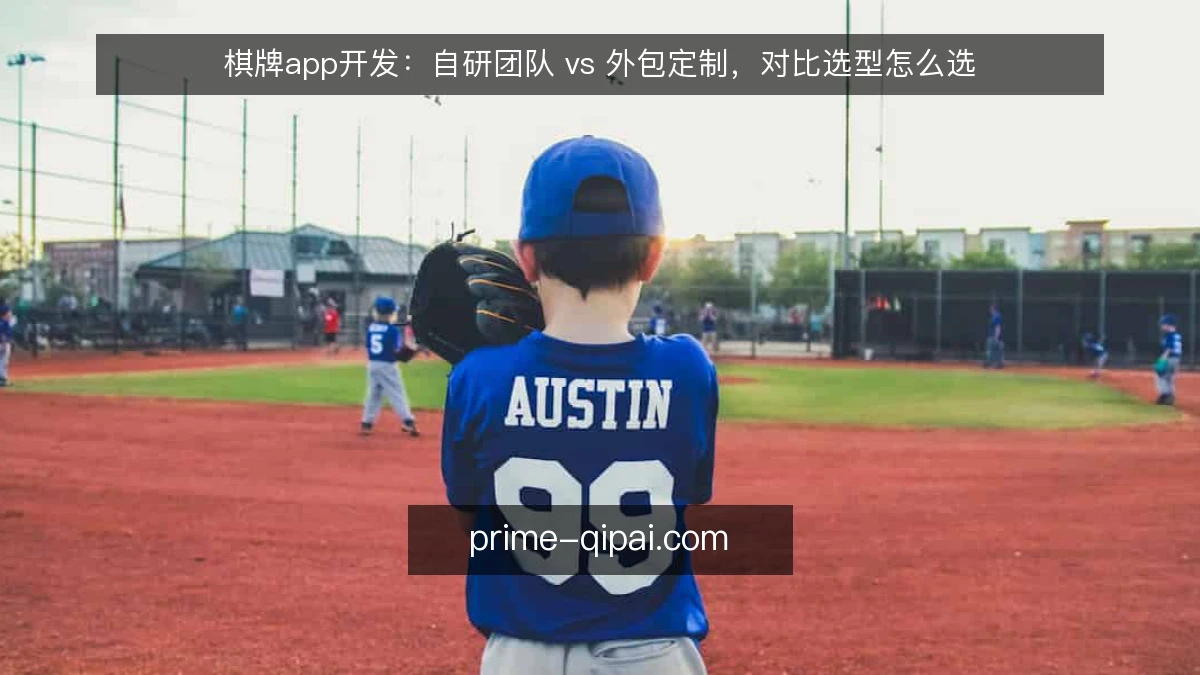 棋牌app开发：自研团队 vs 外包定制，对比选型怎么选