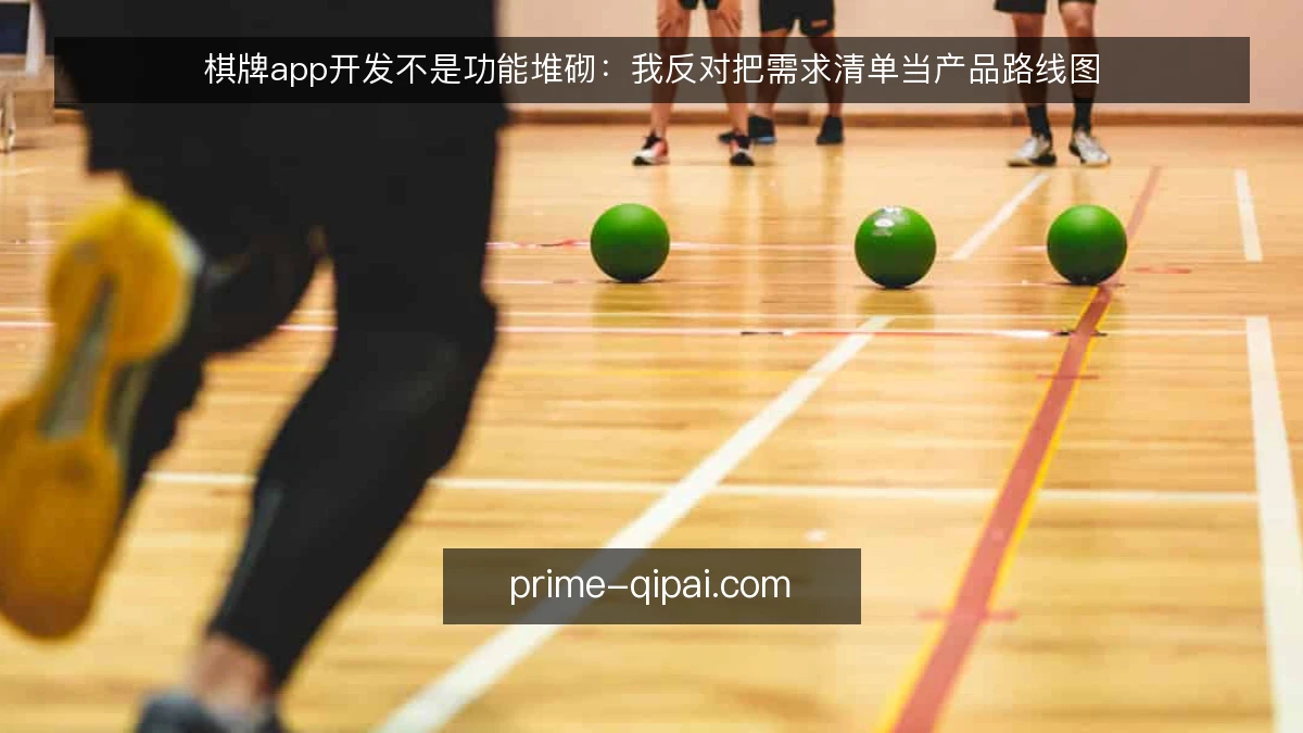 棋牌app开发不是功能堆砌：我反对把需求清单当产品路线图